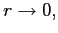$ r\rightarrow0,$