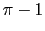 $\pi - 1$