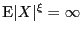 $ \E \vert X\vert^{\xi}= \infty$