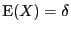 $ \E (X)=\delta$