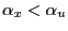 $ \alpha_{x}<\alpha_{u}$