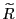 $ {\widetilde{R}}$