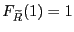 $ F_{{\widetilde{R}}}(1)=1$