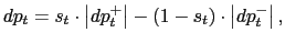 $\displaystyle dp_{t}=s_{t}\cdot\left\vert dp_{t}^{+}\right\vert -\left( 1-s_{t}\right) \cdot\left\vert dp_{t}^{-}\right\vert , $