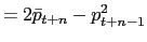 $\displaystyle =2\bar{p}_{t+n}-p_{t+n-1}^{2}$