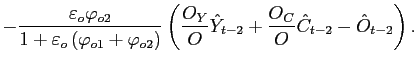 $\displaystyle -\frac{\varepsilon_{o} \varphi_{o2}}{1+\varepsilon_{o} \left( \varphi _{o1}+\varphi_{o2}\right) }\left( \frac{O_{Y}}{O}\hat{Y}_{t-2}+\frac{O_{C} }{O}\hat{C}_{t-2}-\hat{O}_{t-2}\right) .$