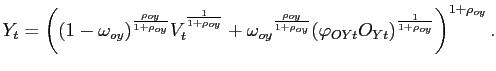 $\displaystyle Y_{t} =\left( (1 -\omega_{oy})^{\frac{\rho_{oy} }{1+\rho_{oy} }}V_{t}^{ \frac{1}{1+\rho_{oy} }}+\omega_{oy}{}^{\frac{\rho_{oy} }{1+\rho_{oy} } }(\varphi_{OYt} O_{Yt})^{ \frac{1}{1+\rho_{oy} }}\right) ^{1+\rho_{oy} }.$
