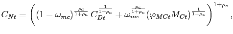 $\displaystyle C_{Nt} =\left( \left( 1 - \omega_{mc} \right) ^{\frac{\rho_{c} }{1+\rho_{c} }}C_{Dt}^{ \frac{1}{1+\rho_{c} }}+\omega_{mc}^{\frac{\rho_{c} }{1+\rho_{c} } }(\varphi_{MCt}M_{Ct})^{ \frac{1}{1+\rho_{c} }}\right) ^{1+\rho_{c} },$