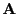 $ \mathbf{A}$