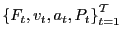$ \left\{ F_{t},v_{t},a_{t},P_{t}\right\} _{t=1}^{\mathcal{T}}$