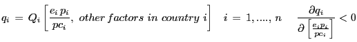 $\displaystyle q_{i} \,=\,Q_{i} \left[ {\frac{e_{i} \,p_{i} }{pc_{i} } ,\,\,other\,factors\,\,in\,\,country\,\,i} \right] \,\,\,\,\,i\,=\,1,....,\,n\,\, \quad\frac{\partial q_{i} }{\partial\left[ {\frac{e_{i} p_{i} }{pc_{i} }} \right] }<0$