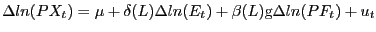 $\displaystyle \Delta ln(PX_{t})=\mu+\delta(L)\Delta ln(E_{ t}) + \beta(L)\mathrm{g}\Delta ln(PF_{t}) + u_{t }$