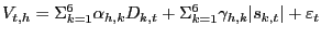 $\displaystyle V_{t,h} =\Sigma_{k=1}^{6} \alpha_{h,k} D_{k,t} +\Sigma_{k=1}^{6} \gamma_{h,k} \vert s_{k,t} \vert+\varepsilon_{t}$