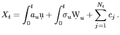 $\displaystyle X_{t}=\int_{0}^{t}\!\!\! a_{u} \d u+\int_{0}^{t}\!\!\! \sigma_{u} \d W_{u} +\sum_{j=1}^{N_{t}} c_{j} \,.$