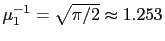 $ \mu_{1} ^{-1}=\sqrt{\pi/2}\approx1.253$