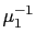 $ \mu_{1}^{-1}$