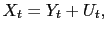 $\displaystyle X_{t}=Y_{t}+U_{t},$