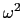$ \omega^{2}$