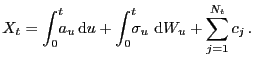 $\displaystyle X_{t}=\int_{0}^{t}\!\!\!a_{u}\dee u+\int_{0}^{t}\!\!\!\sigma _{u}\, \dee W_{u}+\sum_{j=1}^{N_{t}}c_{j}\,.$