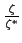 $ \frac{\zeta}{\zeta^{*}}$