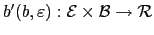 $ b^{\prime}(b,\varepsilon):\mathcal{E}\times\mathcal{B}\rightarrow\mathcal{R} $
