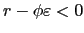 $ r-\phi\varepsilon<0$
