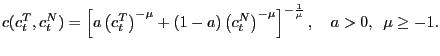 $\displaystyle c(c_{t}^{T} ,c_{t}^{N} )=\left[ {a\left( {c_{t}^{T} } \right) ^{-\mu}+(1-a)\left( {c_{t}^{N} } \right) ^{-\mu}} \right] ^{-\frac{1}{\mu} },\,\,\,\,\,\,a>0,\,\,\,\mu\ge-1.$