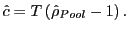 $ \hat{c}=T\left( \hat{\rho }_{Pool}-1\right) .$