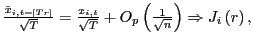 $ \frac{\tilde{x}_{i,t=\left[ Tr\right] }}{\sqrt{T}} =\frac{x_{i,t}}{\sqrt{T}}+O_{p}\left( \frac{1}{\sqrt{n}}\right) \Rightarrow J_{i}\left( r\right) ,$