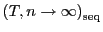 $ \left( T,n\rightarrow\infty\right) _{\operatorname{seq}}$