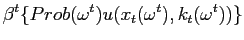 $\displaystyle \beta ^{t}\{Prob(\omega^{t})u(x_{t}(\omega^{t}),k_{t}(\omega^{t} ))\}$