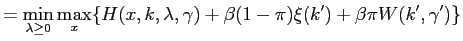 $\displaystyle =\min_{\lambda\geq0}\max_{x}\{H(x,k,\lambda,\gamma )+\beta(1-\pi)\xi(k^{\prime})+\beta\pi W(k^{\prime},\gamma^{\prime})\}$