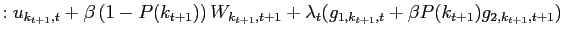 $\displaystyle :u_{k_{t+1},t}+\beta\left( 1-P(k_{t+1})\right) W_{k_{t+1},t+1}+\lambda_{t}(g_{1,k_{t+1},t}+\beta P(k_{t+1})g_{2,k_{t+1},t+1})$