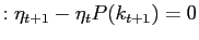 $\displaystyle :\eta_{t+1}-\eta _{t}P(k_{t+1})=0$
