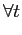 $\displaystyle \forall t$