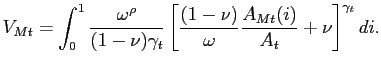 $\displaystyle V_{Mt}=\int_{0}^{1}\frac{\omega^{\rho}}{(1-\nu)\gamma_{t}}\left[ \frac {(1-\nu)}{\omega}\frac{A_{Mt}(i)}{A_{t}}+\nu\right] ^{\gamma_{t} }di.$