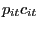 $ p_{it} c_{it}$