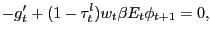 $\displaystyle -g^{\prime}_{t} + (1-\tau^{l}_{t}) w_{t} \beta E_{t} \phi_{t+1} = 0,$