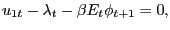 $\displaystyle u_{1t} - \lambda_{t} - \beta E_{t} \phi_{t+1} = 0,$