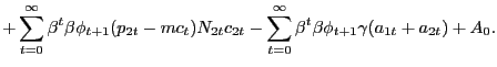 $\displaystyle + \sum_{t=0}^{\infty} \beta^{t} \beta\phi_{t+1} (p_{2t}-mc_{t} )N_{2t}c_{2t} - \sum_{t=0}^{\infty} \beta^{t} \beta\phi_{t+1} \gamma (a_{1t}+a_{2t}) + A_{0}.$