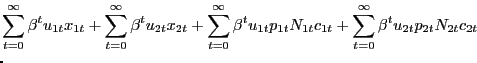 $\displaystyle \lefteqn{ \sum_{t=0}^{\infty}\beta^{t} u_{1t} x_{1t} + \sum_{t=0}^{\infty }\beta^{t} u_{2t}x_{2t} + \sum_{t=0}^{\infty}\beta^{t} u_{1t} p_{1t} N_{1t}c_{1t} + \sum_{t=0}^{\infty}\beta^{t} u_{2t}p_{2t}N_{2t}c_{2t} }$