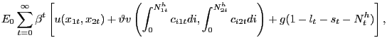 $\displaystyle E_{0} \sum_{t=0}^{\infty} \beta^{t} \left[ u(x_{1t}, x_{2t}) + \vartheta v\left( \int_{0}^{N^{h}_{1t}} c_{i1t} di, \int_{0} ^{N^{h}_{2t}} c_{i2t} di \right) + g(1-l_{t}-s_{t}-N^{h}_{t}) \right] ,$