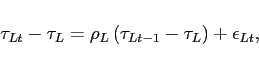 \begin{displaymath} \tau_{Lt} - \tau_L = \rho_{L} \left(\tau_{Lt-1} - \tau_L \right)+ \epsilon_{Lt}, \end{displaymath}