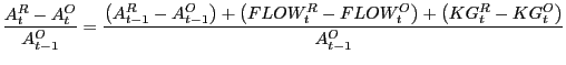$\displaystyle \frac{A_{t}^{R} -A_{t}^{O} }{A_{t-1}^{O} }=\frac{\left( {A_{t-1}^{R} -A_{t-1}^{O} } \right) +\left( {FLOW_{t}^{R} -FLOW_{t}^{O} } \right) +\left( {KG_{t}^{R} -KG_{t}^{O} } \right) }{A_{t-1}^{O} }$