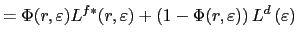 $\displaystyle =\Phi(r,\varepsilon)L^{f\ast}(r,\varepsilon)+\left( 1-\Phi(r,\varepsilon)\right) L^{d}\left( \varepsilon\right)$