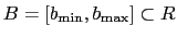 $ B=\left[ b_{\min},b_{\max }\right] \subset R$