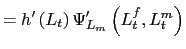 $\displaystyle =h^{\prime}\left( L_{t}\right) \Psi_{L_{m}}^{\prime}\left( L_{t}^{f},L_{t}^{m}\right)$