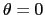 $ \theta=0$