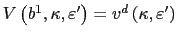 $ V\left( b^{1},\kappa,\varepsilon ^{\prime}\right) =v^{d}\left( \kappa,\varepsilon^{\prime}\right) $