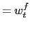 $\displaystyle =w_{t}^{f}$